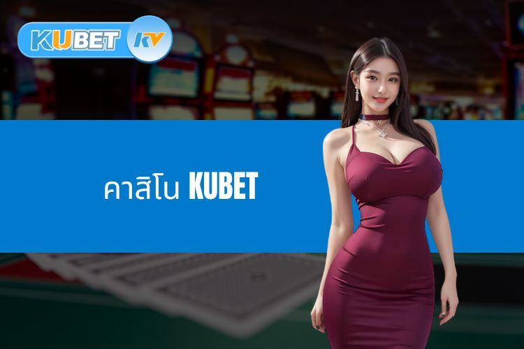 แนะนำคาสิโน KUBET - แพลตฟอร์มเกมที่น่าสนใจที่สุดในประเทศไทยตอนนี้