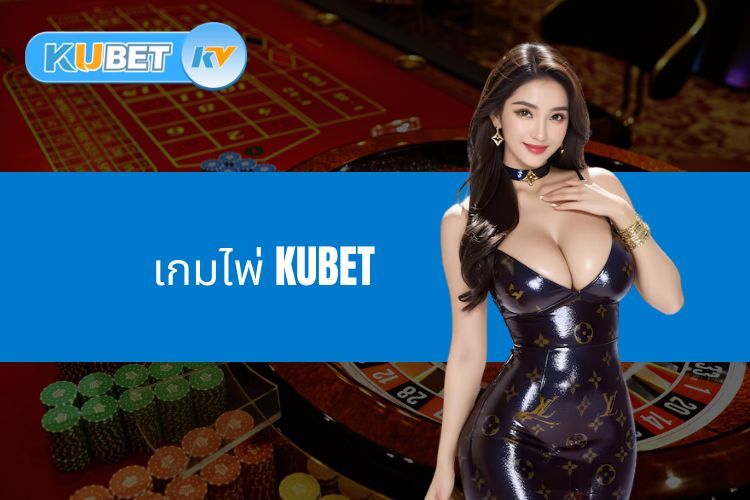 เกมไพ่ KUBET แลกของรางวัลออนไลน์ที่บ้านมีอะไรบ้าง?