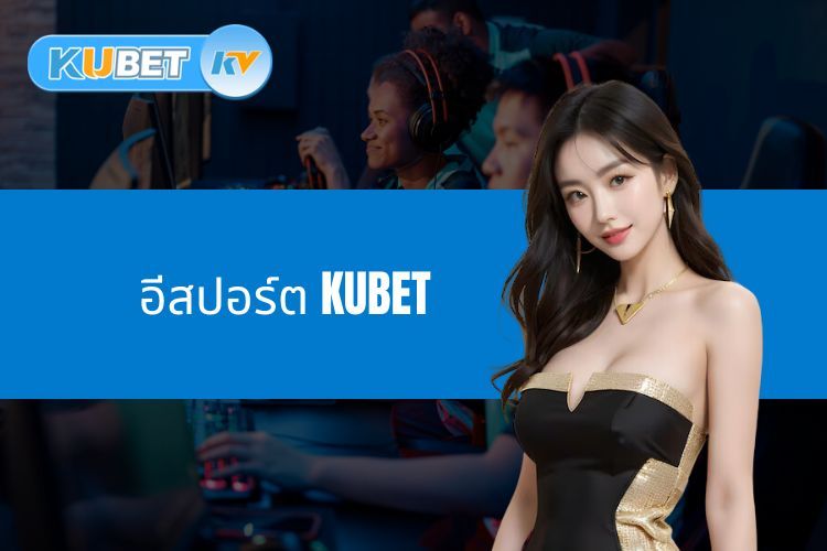 อีสปอร์ต KUBET - สวรรค์แห่งการเดิมพันออนไลน์ที่น่าหลงใหล